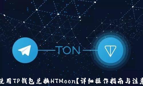 
如何使用TP钱包兑换HTMoon？详细操作指南与注意事项