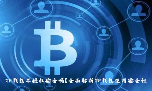 TP钱包不授权安全吗？全面解析TP钱包使用安全性