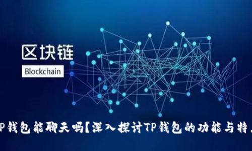 TP钱包能聊天吗？深入探讨TP钱包的功能与特点