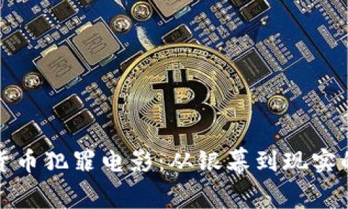 揭秘加密货币犯罪电影：从银幕到现实的谍影诡计