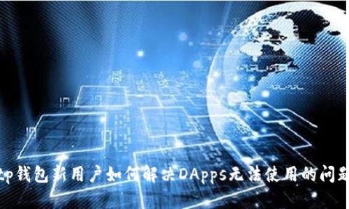 tp钱包新用户如何解决DApps无法使用的问题