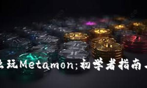 TP钱包怎么玩Metamon：初学者指南与实战技巧