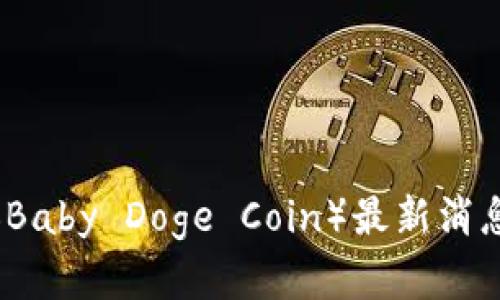 加密货币宝贝狗（Baby Doge Coin）最新消息与投资前景分析