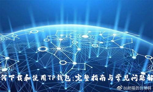 如何下载和使用TP钱包：完整指南与常见问题解答