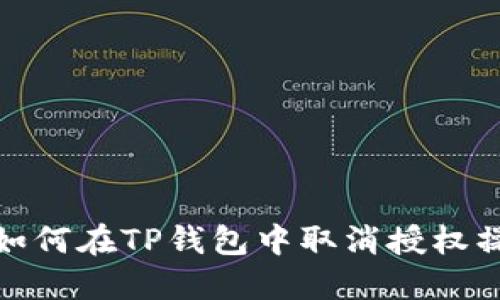 标题: 如何在TP钱包中取消授权操作指南