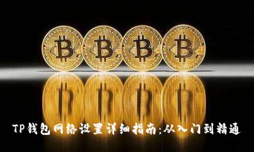 TP钱包网络设置详细指南：从入门到精通