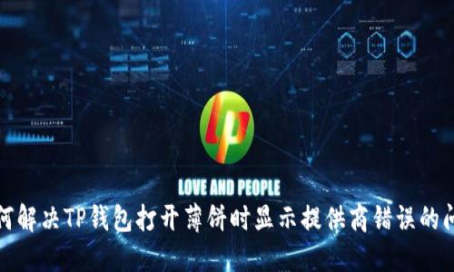 如何解决TP钱包打开薄饼时显示提供商错误的问题