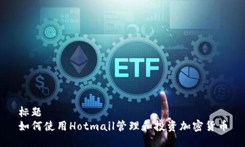 标题  
如何使用Hotmail管理和投资加密货币