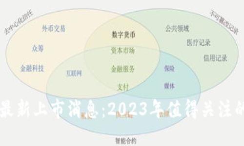 加密货币最新上市消息：2023年值得关注的新兴项目