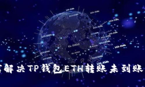 如何解决TP钱包ETH转账未到账问题