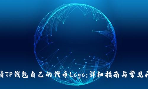 如何申请TP钱包自己的代币Logo：详细指南与常见问题解答