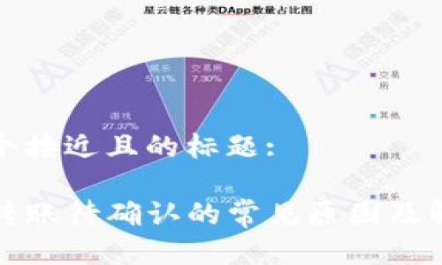 思考一个接近且的标题:

TP钱包转账待确认的常见原因及解决方法