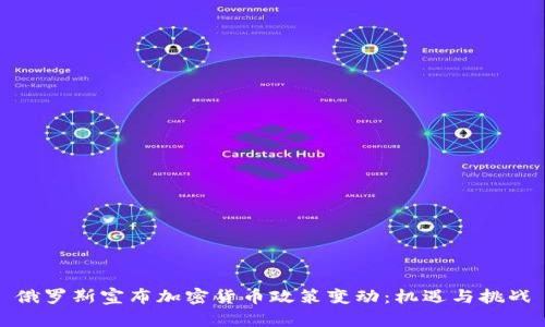 俄罗斯宣布加密货币政策变动：机遇与挑战