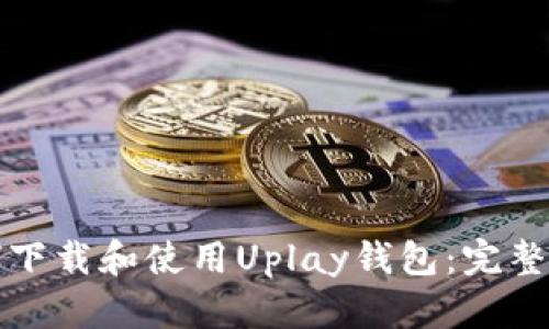 如何下载和使用Uplay钱包：完整指南