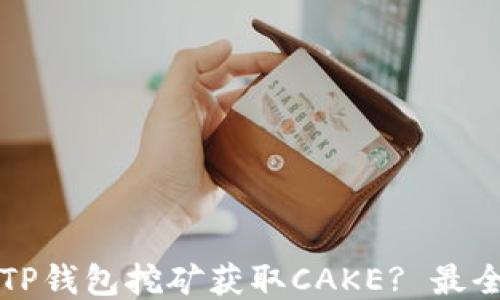 
如何利用TP钱包挖矿获取CAKE? 最全操作指南