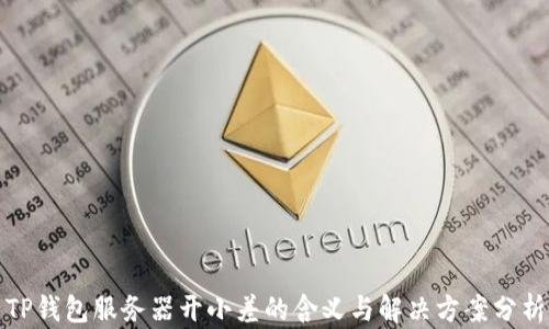 
TP钱包服务器开小差的含义与解决方案分析