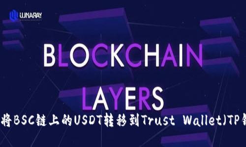 如何将BSC链上的USDT转移到Trust Wallet（TP钱包）