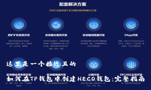 这里是一个接近且的

如何在TP钱包中创建HECO钱包：完整指南