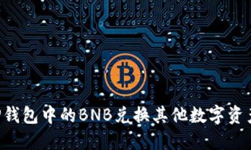 如何使用TP钱包中的BNB兑换其他数字资产：详细指南