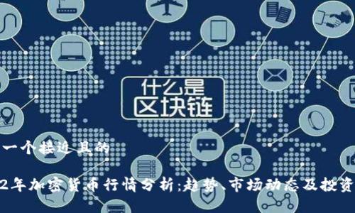 思考一个接近且的

2022年加密货币行情分析：趋势、市场动态及投资策略