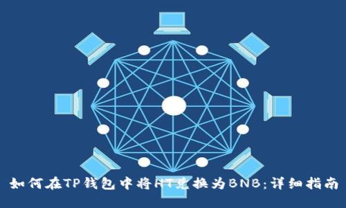 如何在TP钱包中将HT兑换为BNB：详细指南