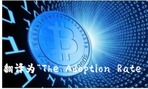 “加密货币采用率”可以翻译为“The Adoption Rate of Cryptocurrency”。