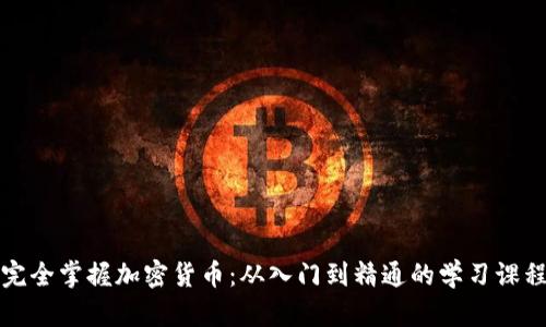 完全掌握加密货币：从入门到精通的学习课程