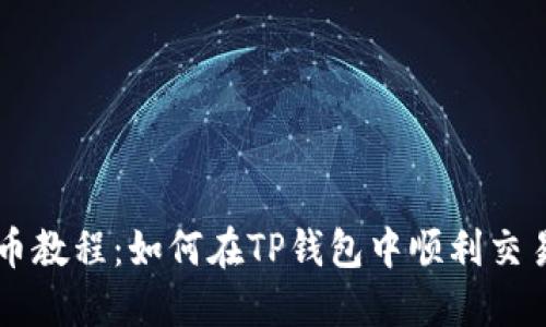 TP钱包卖币教程：如何在TP钱包中顺利交易数字货币