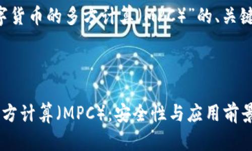 以下是关于“加密数字货币的多方计算（MPC）”的、关键词、大纲及内容计划。



加密数字货币中的多方计算（MPC）：安全性与应用前景分析