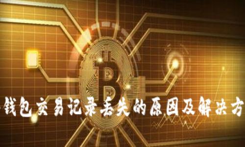 tp钱包交易记录丢失的原因及解决方案