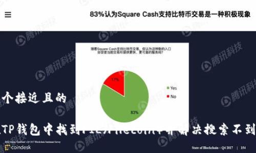 思考一个接近且的

如何在TP钱包中找到FIL（Filecoin）并解决搜索不到的问题