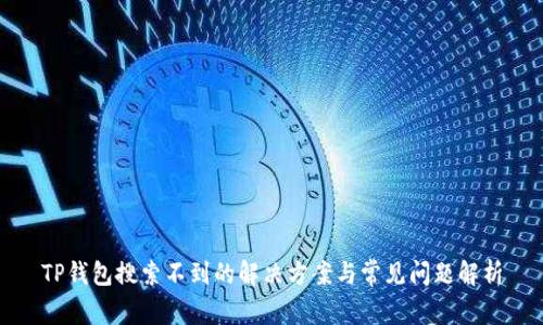 TP钱包搜索不到的解决方案与常见问题解析