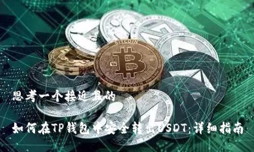 思考一个接近且的

如何在TP钱包中安全转出USDT：详细指南