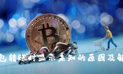 : TP钱包转账时显示未知的原因及解决方案