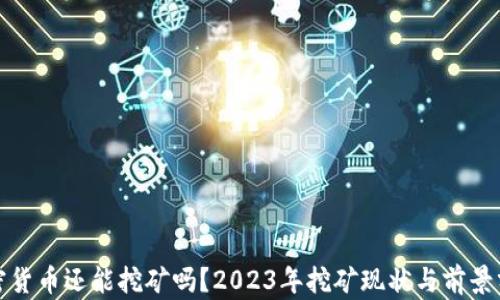 
加密货币还能挖矿吗？2023年挖矿现状与前景分析