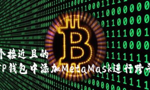 思考一个接近且的  
如何在TP钱包中添加MetaMask进行跨平台管理