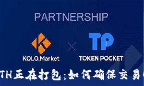   
TP钱包ETH正在打包：如何确保交易顺利完成