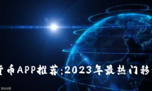 中国加密货币APP推荐：2023年最热门移动应用一览