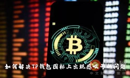 如何解决TP钱包图标上出现感叹号的问题