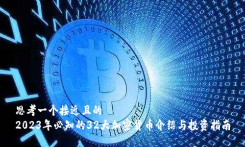 思考一个接近且的
2023年必知的32大加密货币介绍与投资指南