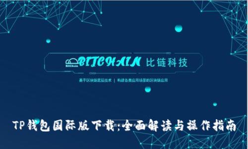 TP钱包国际版下载：全面解读与操作指南