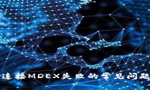 解决TP钱包连接MDEX失败的常见问题及解决方案