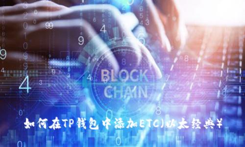 如何在TP钱包中添加ETC（以太经典）