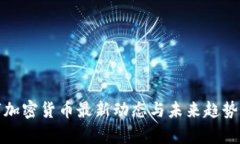 数字加密货币最新动态与