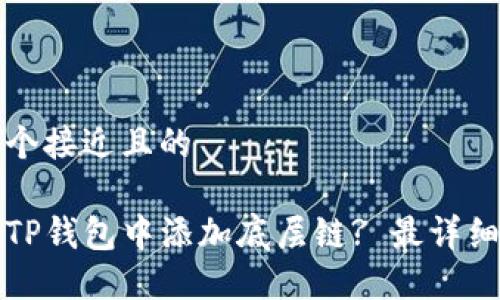 思考一个接近且的

如何在TP钱包中添加底层链? 最详细的教程