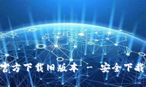 TP钱包APP官方下载旧版本 - 安全下载与使用指南