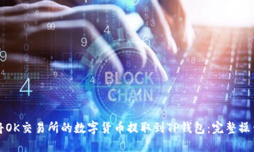 如何将OK交易所的数字货币提取到TP钱包：完整操作指南