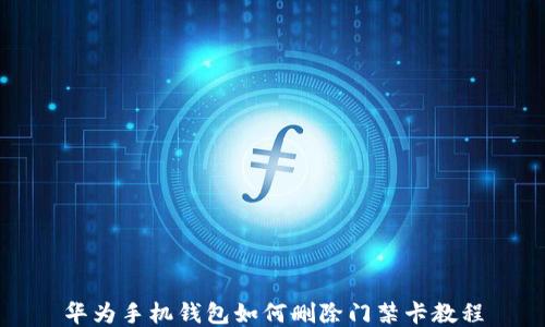 
华为手机钱包如何删除门禁卡教程