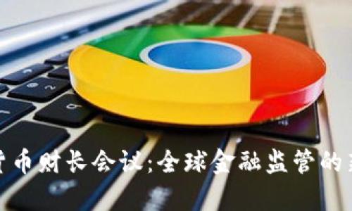 加密货币财长会议：全球金融监管的新前沿