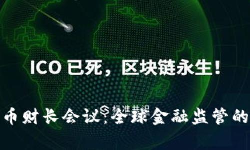 加密货币财长会议：全球金融监管的新前沿